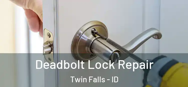  Deadbolt Lock Repair Twin Falls - ID