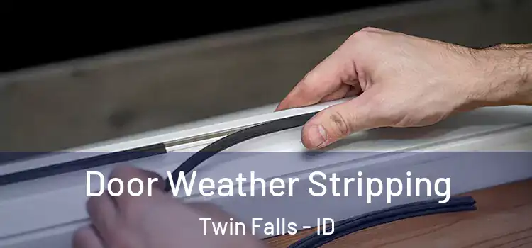  Door Weather Stripping Twin Falls - ID